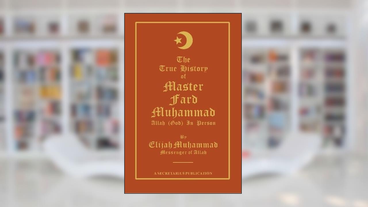 THE TRUE HISTORY OF MASTER FARD MUHAMMAD: Allah (God) In Person, written by Elijah Muhammad