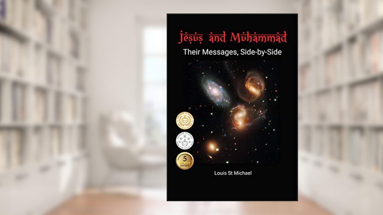 Jesus and Muhammad: Their Messages, Side-by-Side, written by Louis St Michael