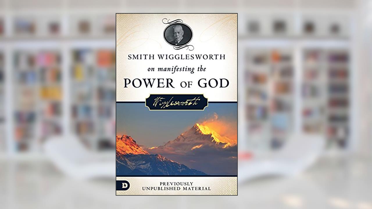 Smith Wigglesworth on Manifesting the Power of God: Walking in God's Anointing Every Day of the Year, written by Smith Wigglesworth
