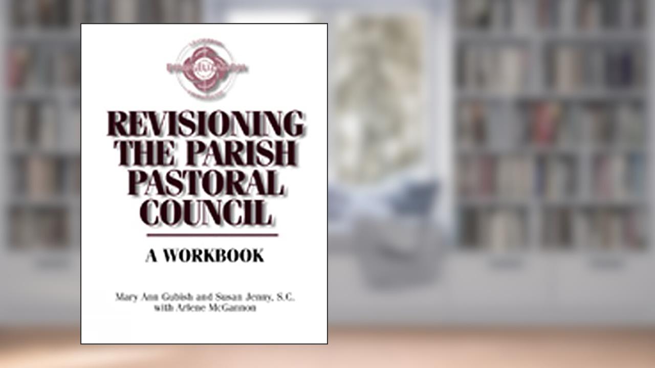 Revisioning the Parish Pastoral Council: A Workbook, written by Mary Ann Gubish; Susan Jenny; Arlene McGannon