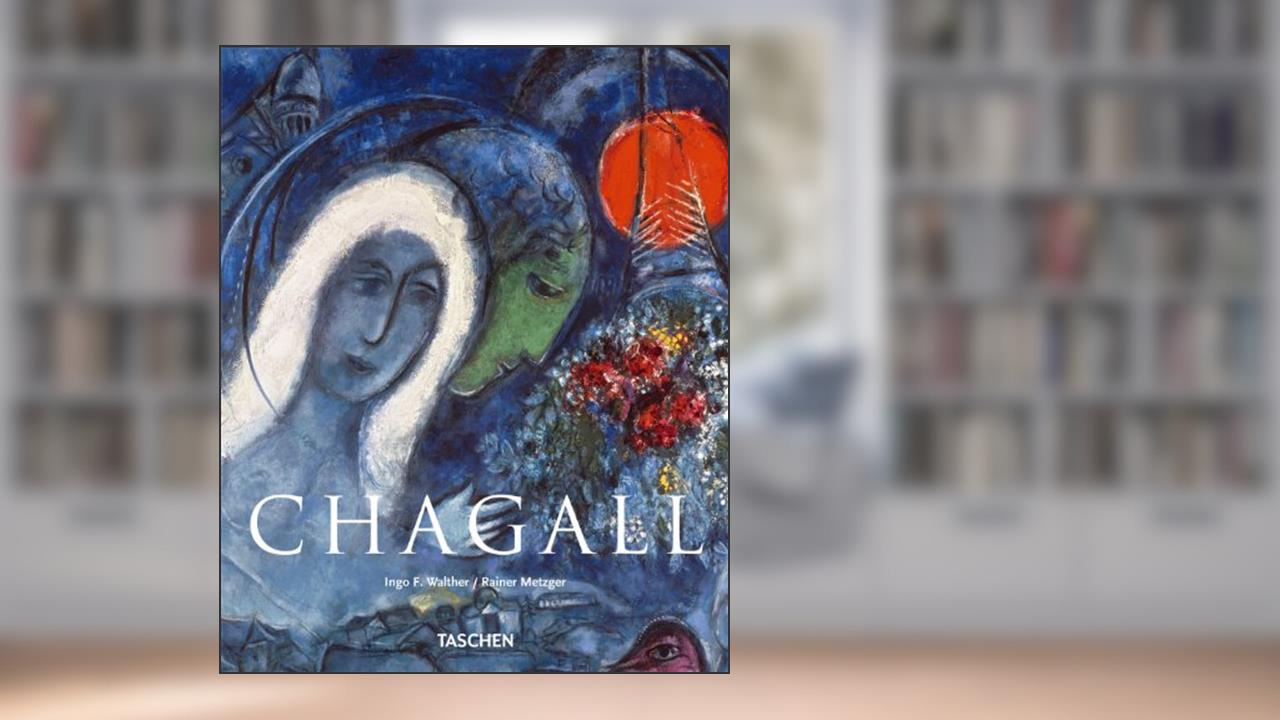 Marc Chagall 1887-1985: Painting As Poetry, written by Ingo F. Walther; Rainer Metzger