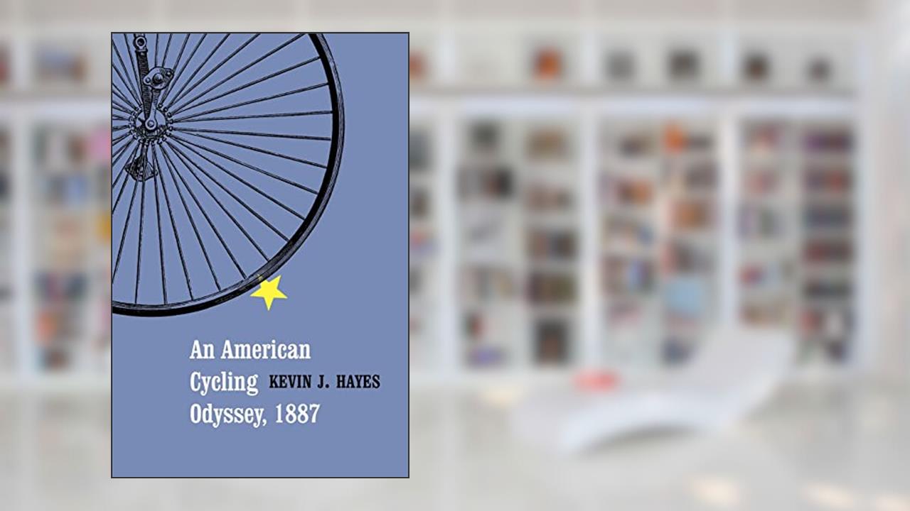 An American Cycling Odyssey, 1887, written by Kevin J. Hayes