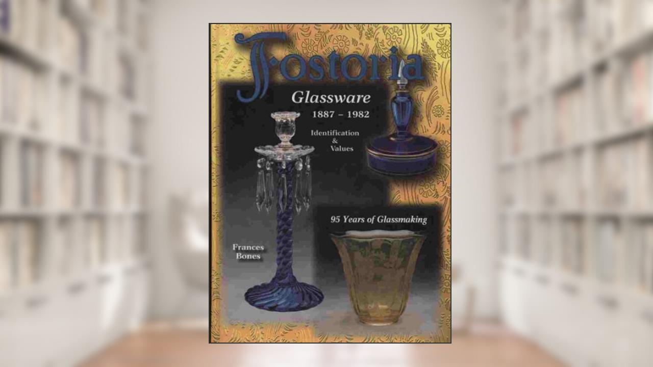 Fostoria Glassware, 1887-1982: Identification & Values, written by Frances Bones