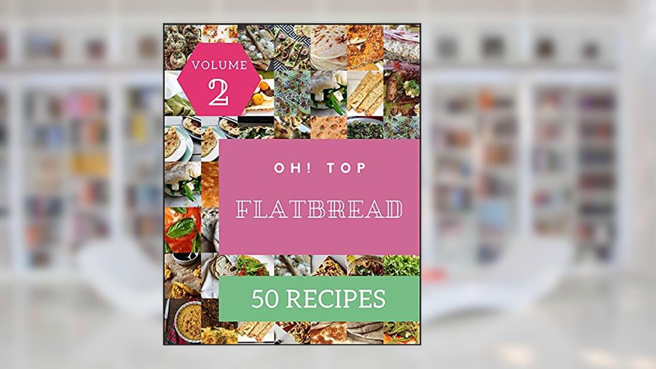Oh! Top 50 Flatbread Recipes Volume 2: A Flatbread Cookbook for Effortless Meals, written by James E. Fyfe