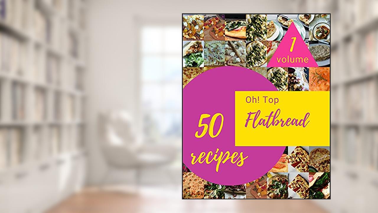 Oh! Top 50 Flatbread Recipes Volume 1: Happiness is When You Have a Flatbread Cookbook!, written by James E. Fyfe