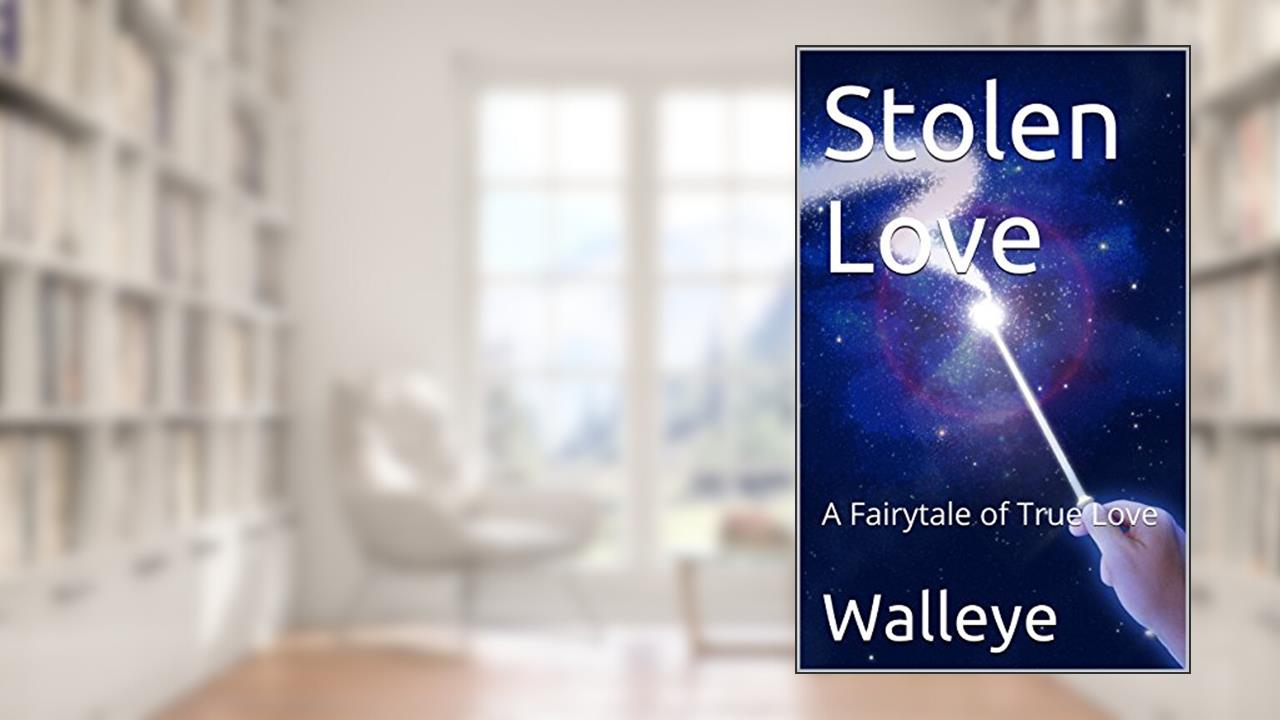 Stolen Love: A Fairytale of True Love, written by Walleye