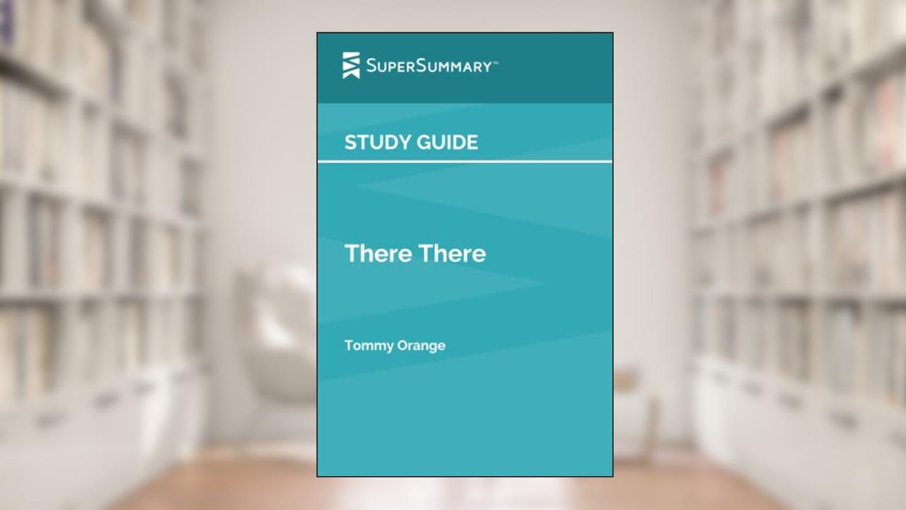 Study Guide: There There by Tommy Orange (SuperSummary), written by SuperSummary