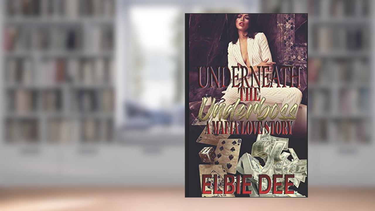 Underneath the Underboss: A Mafia Love Story, written by Elbie Dee
