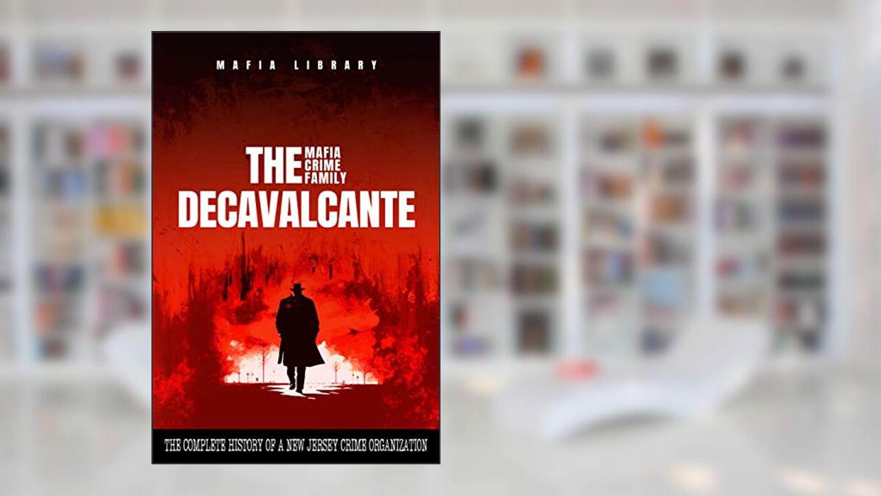 Real Sopranos : The DeCavalcante Mafia Crime Family : The Complete and Fascinating History of a New Jersey Criminal Organization That Inspired a Popular TV Hit, written by Mafia Library