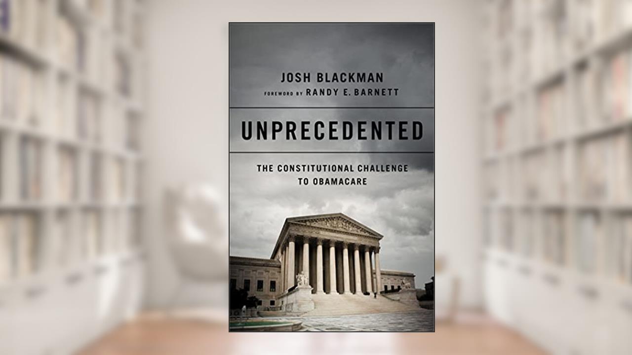 Unprecedented: The Constitutional Challenge to Obamacare, written by Josh Blackman