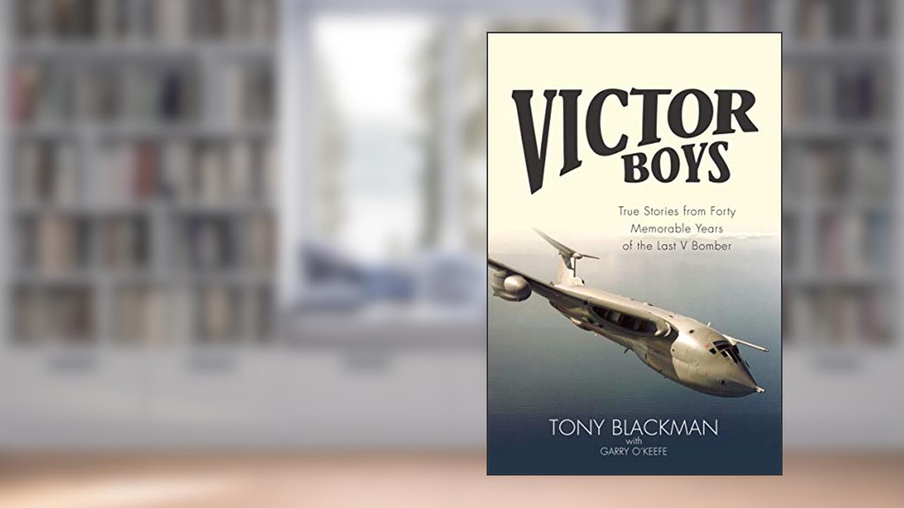 Victor Boys: True Stories from Forty Memorable Years of the Last V Bomber (The Jet Age Series Book 8), written by Tony Blackman; Garry O'Keefe