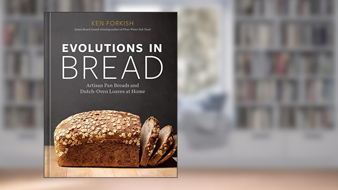 Evolutions in Bread: Artisan Pan Breads and Dutch-Oven Loaves at Home [A baking book], written by Ken Forkish
