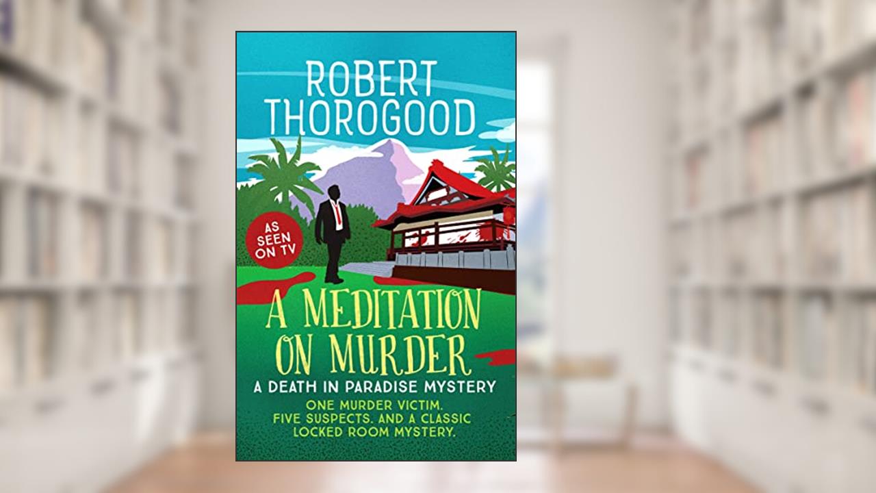 A Meditation on Murder (A Death in Paradise Mystery), written by Robert Thorogood