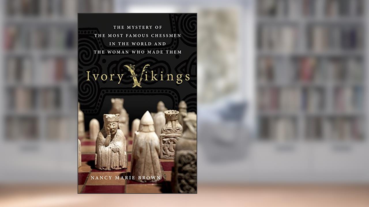 Ivory Vikings: The Mystery of the Most Famous Chessmen in the World and the Woman Who Made Them, written by Nancy Marie Brown