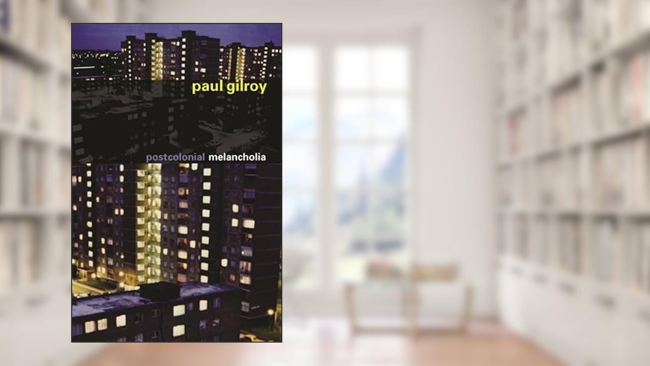 Postcolonial Melancholia (The Wellek Library Lectures), written by Paul Gilroy