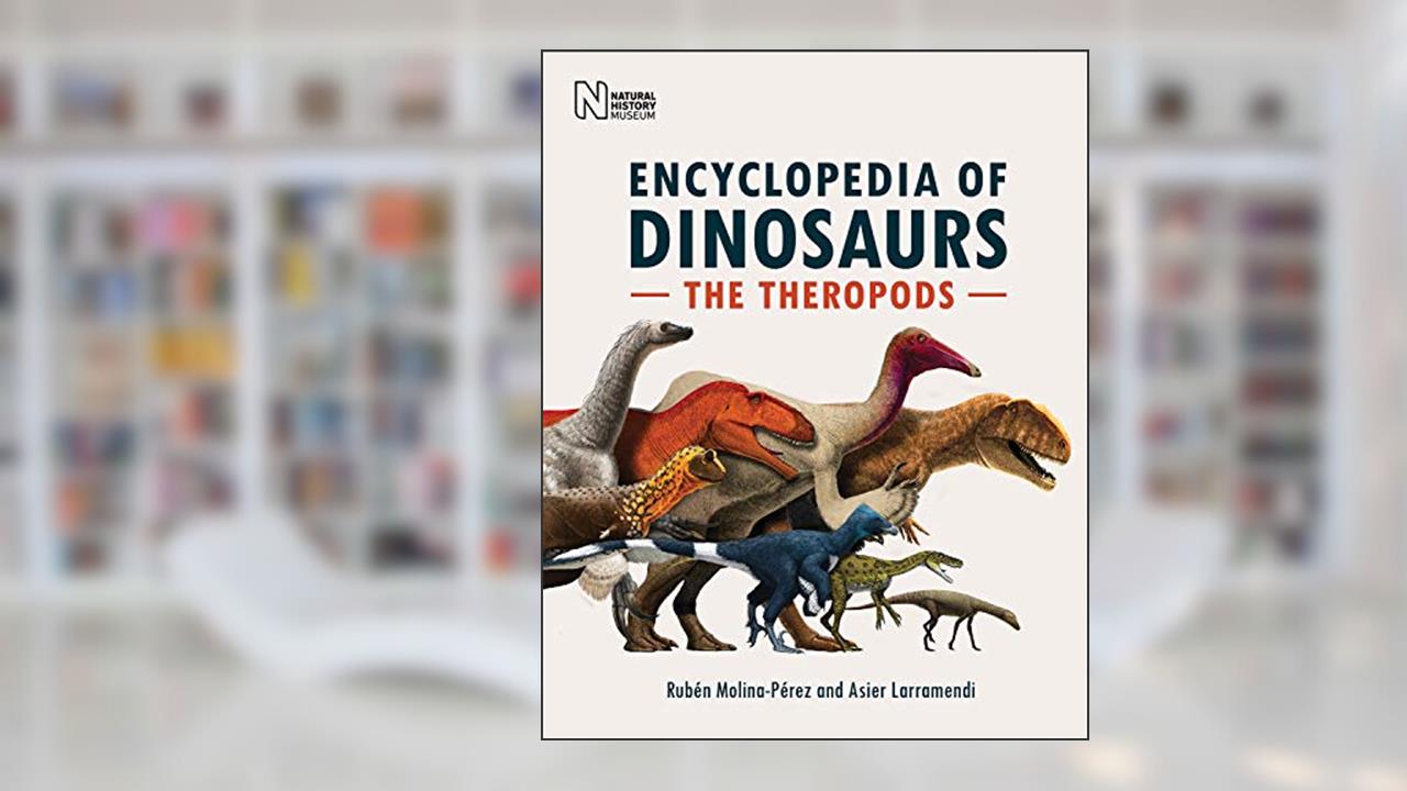 The Encyclopedia of Dinosaurs: The Theropods, written by Rubén Molina-Pérez; Asier Larramendi