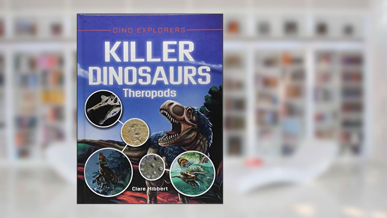 Killer Dinosaurs: Theropods (Dino Explorers), written by Clare Hibbert