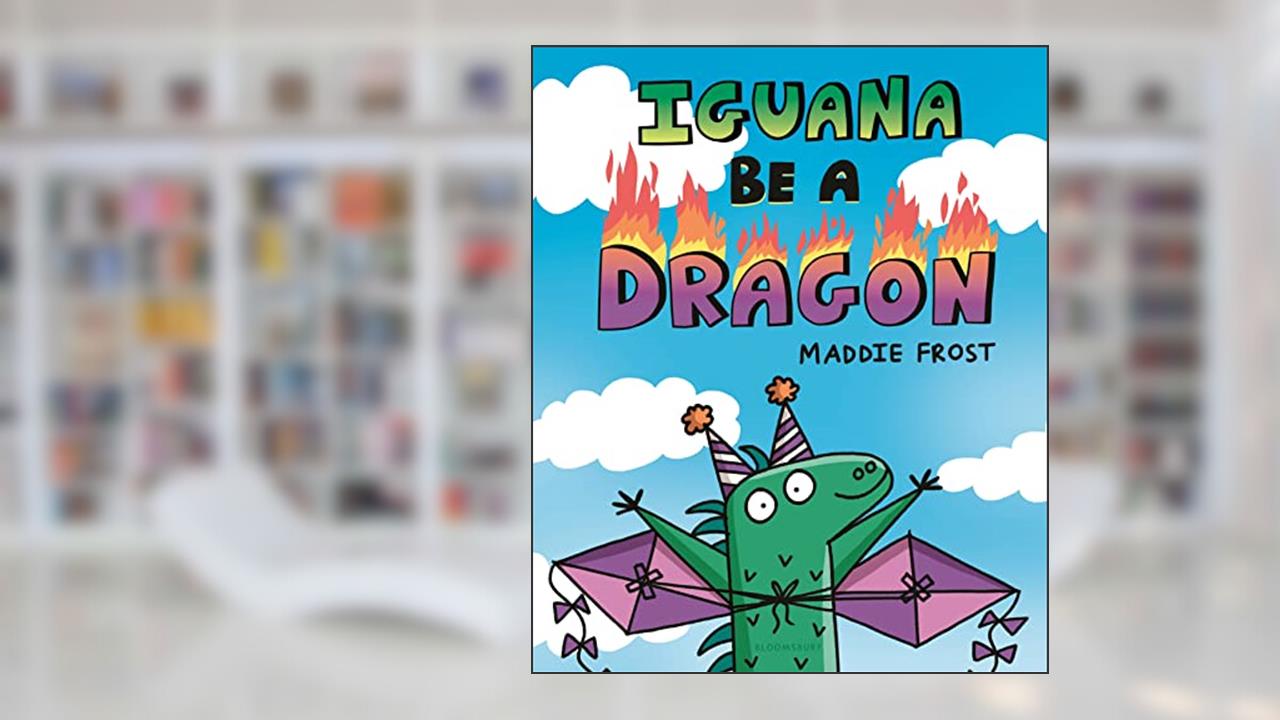 Iguana Be a Dragon, written by Maddie Frost
