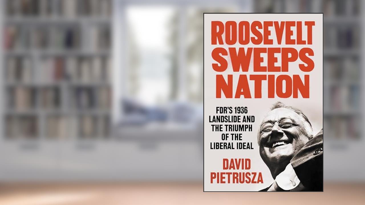 Roosevelt Sweeps Nation: FDR's 1936 Landslide and the Triumph of the Liberal Ideal, written by David Pietrusza