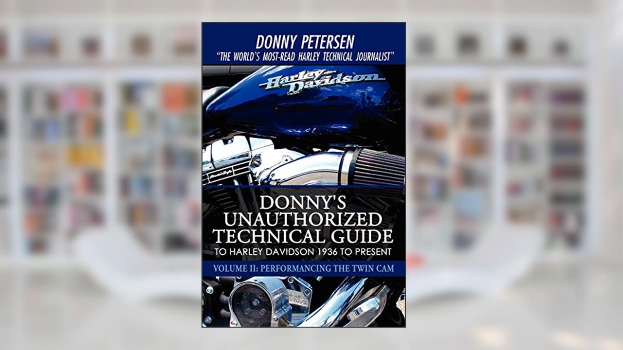 Donny's Unauthorized Technical Guide to Harley Davidson 1936 to Present: Volume II: Performancing the Twin Cam, written by Donny Petersen