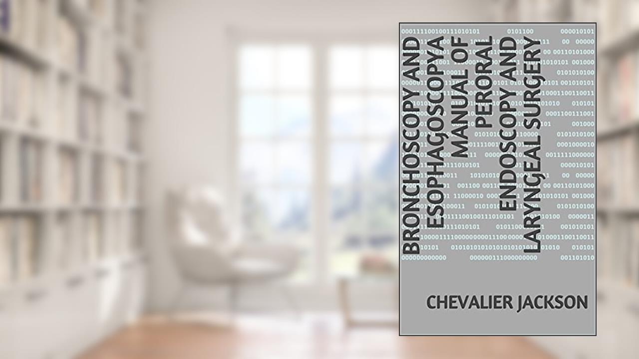 Bronchoscopy and EsophagoscopyA Manual of Peroral Endoscopy and Laryngeal Surgery, written by Chevalier Jackson