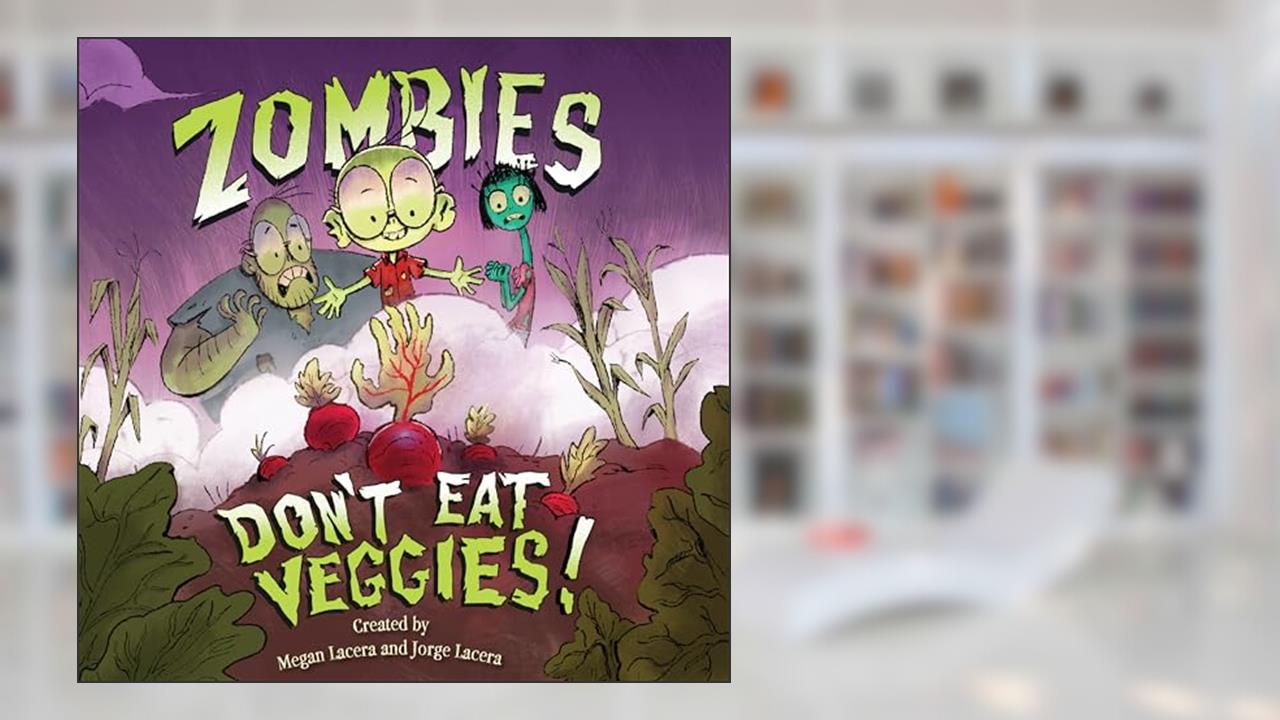 Zombies Don't Eat Veggies, written by Jorge Lacera; Megan Lacera