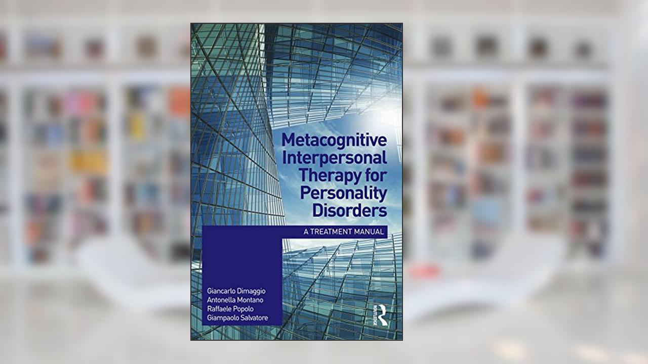 Metacognitive Interpersonal Therapy for Personality Disorders: A treatment manual, written by Giancarlo Dimaggio; Antonella Montano; Raffaele Popolo; Giampaolo Salvatore