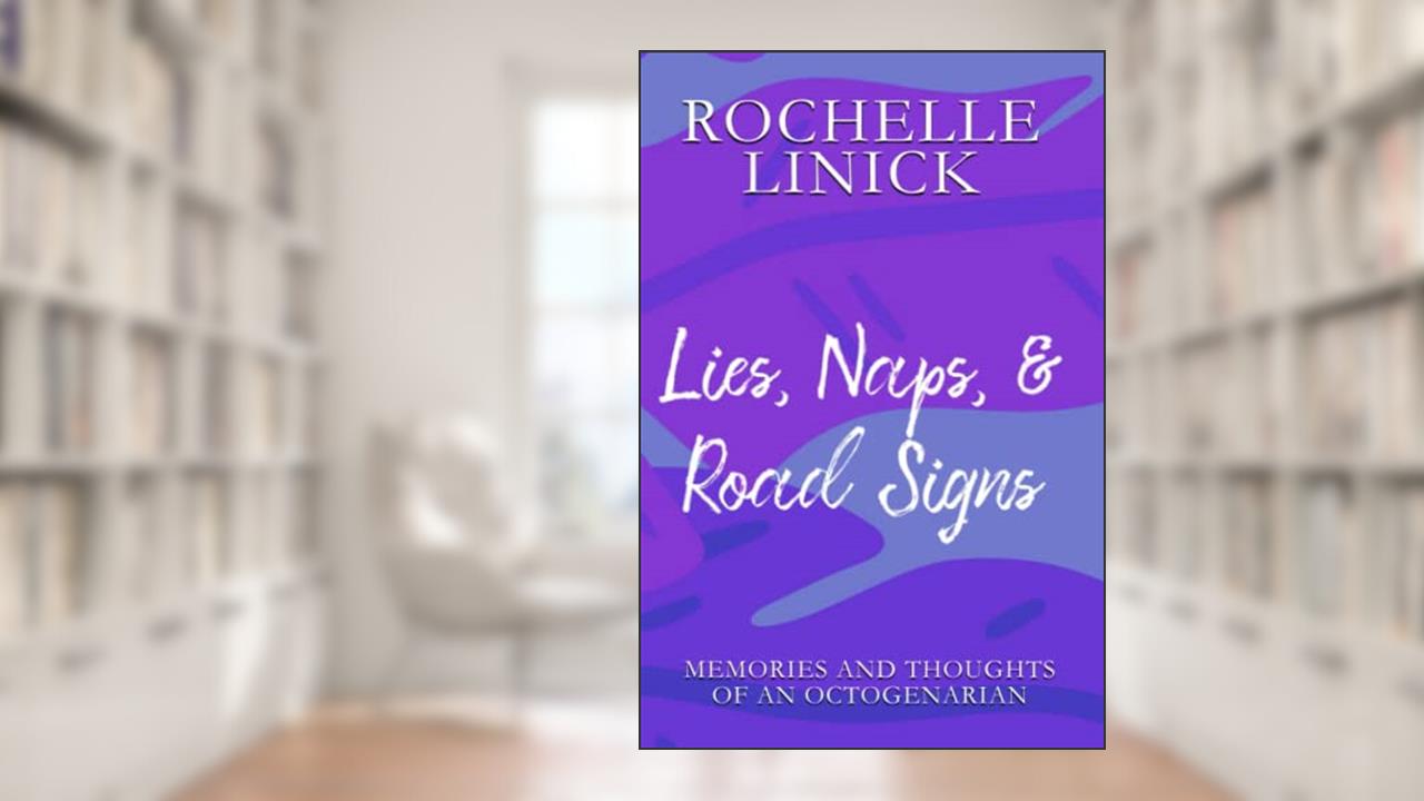 Lies, Naps, & Road Signs: Memories and Thoughts of an Octogenarian, written by Rochelle Linick