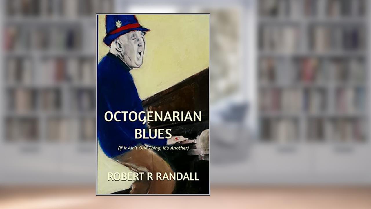 Octogenarian Blues: If It Ain't One Thing, It's Another, written by Robert R Randall