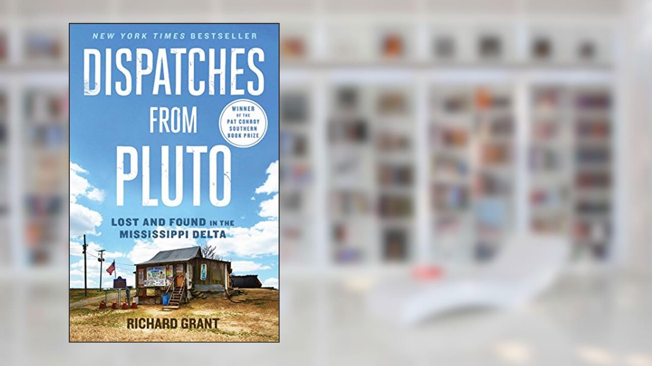 Dispatches from Pluto: Lost and Found in the Mississippi Delta, written by Richard Grant