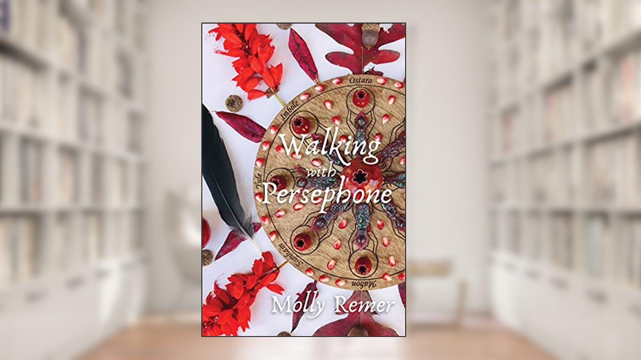 Walking with Persephone: A Journey of Midlife Descent and Renewal, written by Molly Remer