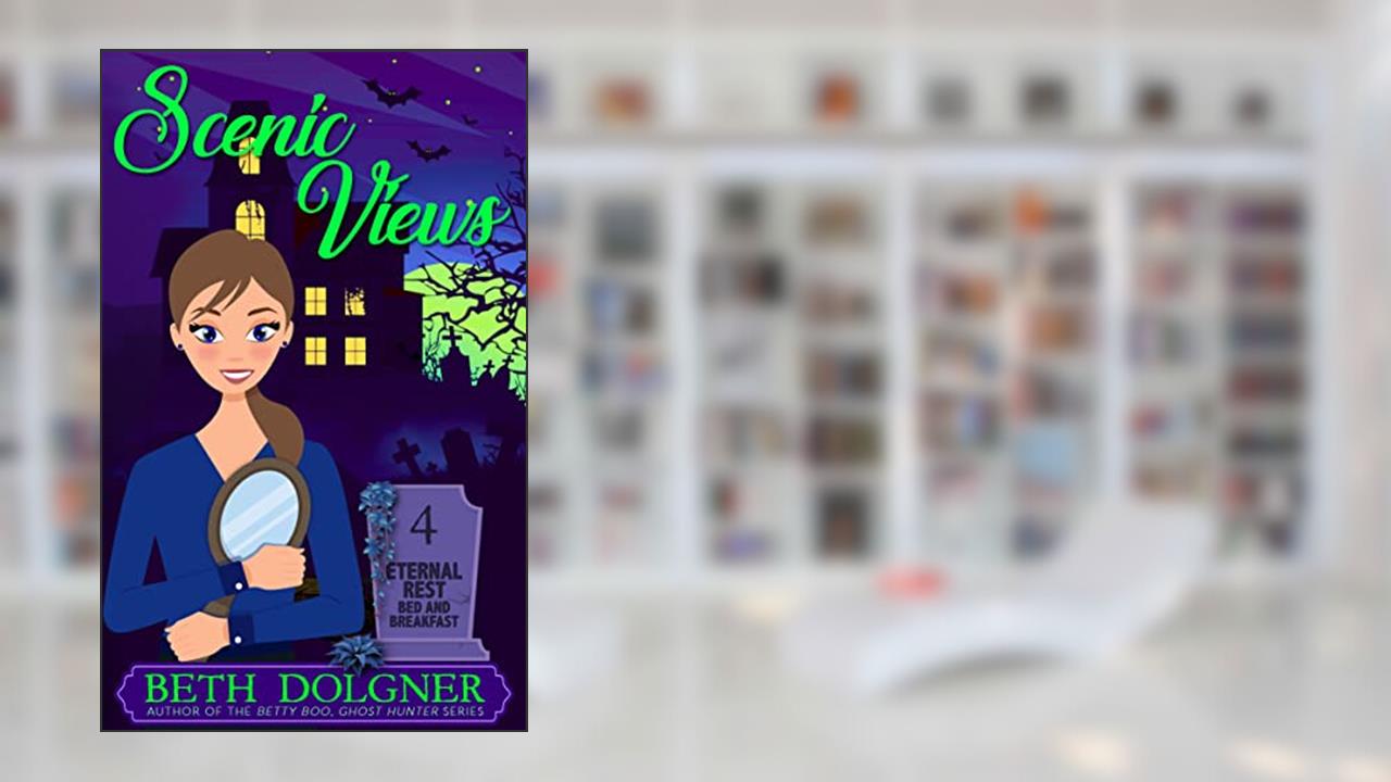 Scenic Views (Eternal Rest Bed and Breakfast Paranormal Cozy Mysteries Book 4), written by Beth Dolgner