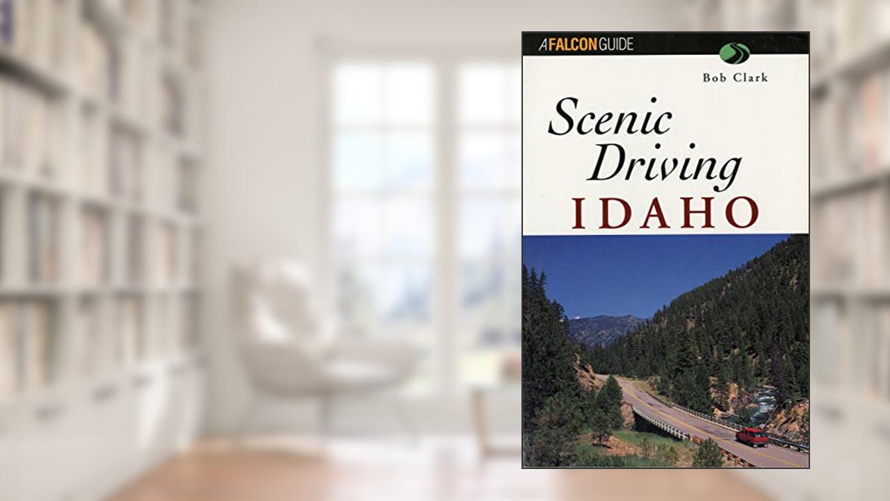 Scenic Driving Idaho, written by Bob Clark