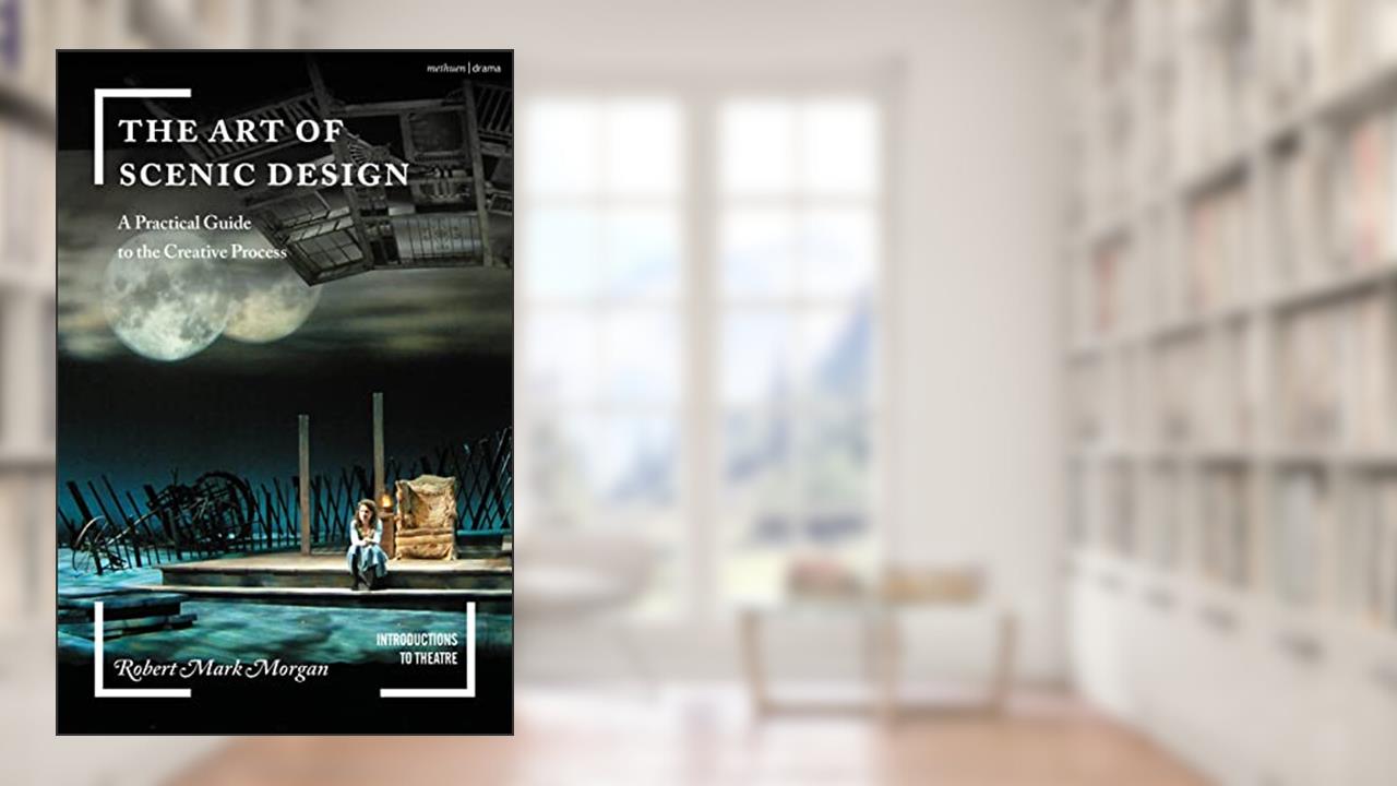 The Art of Scenic Design: A Practical Guide to the Creative Process (Introductions to Theatre), written by Robert Mark Morgan