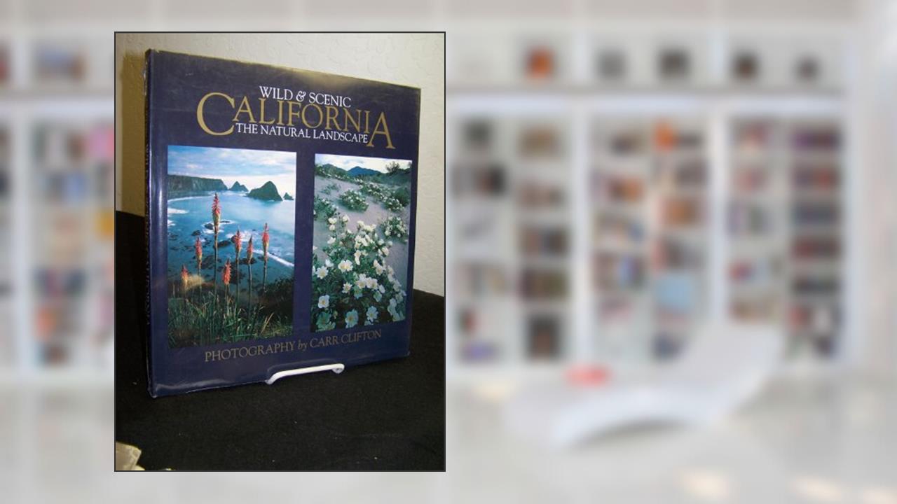 Wild & Scenic California: The Natural Landscape, written by Carr Clifton