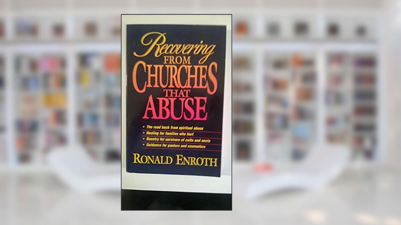 Recovering From Churches That Abuse, written by Ronald Enroth