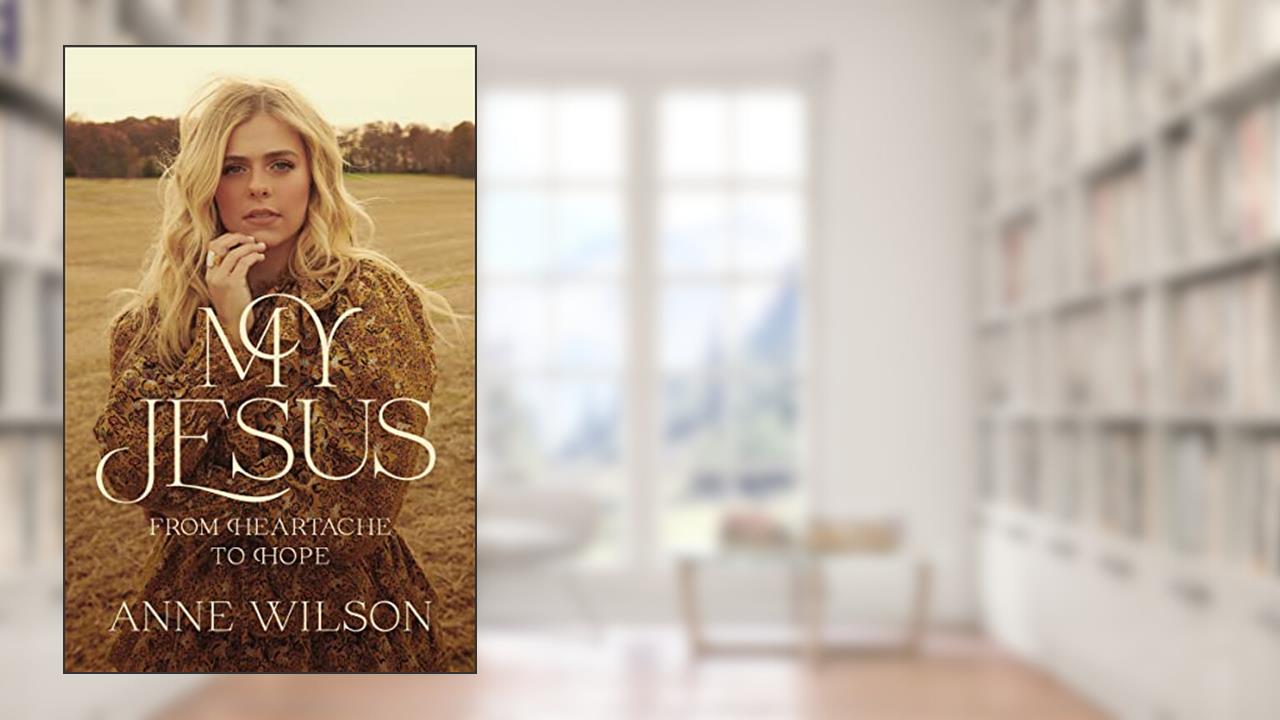 My Jesus: From Heartache to Hope (An Encouraging True Story of Recovering from Tragedy and Finding Purpose), written by Anne Wilson