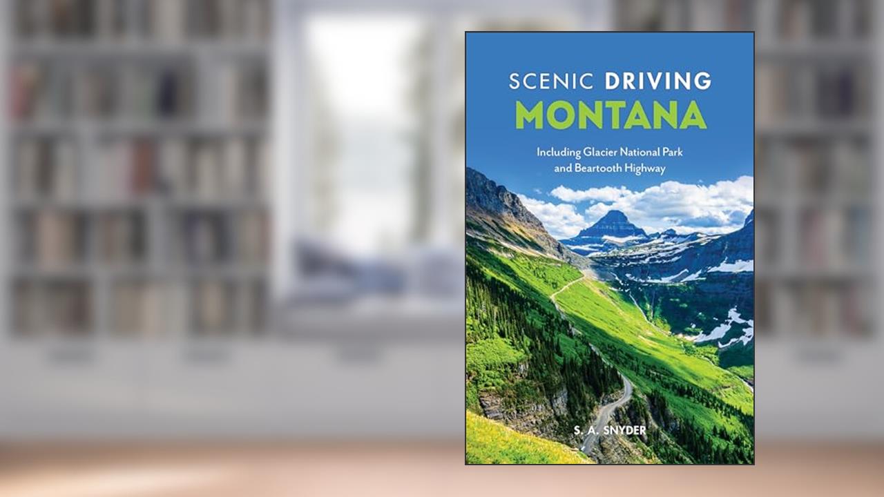 Scenic Driving Montana: Including Glacier National Park and Beartooth Highway, written by S. A. Snyder