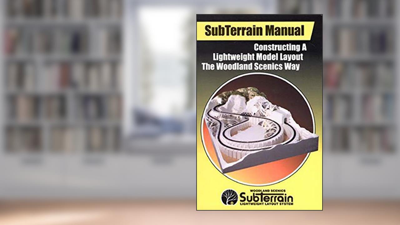 SubTerrain Manual - Constructing a Lightweight Model Layout the Woodland Scenics Way, written by Woodland Scenics