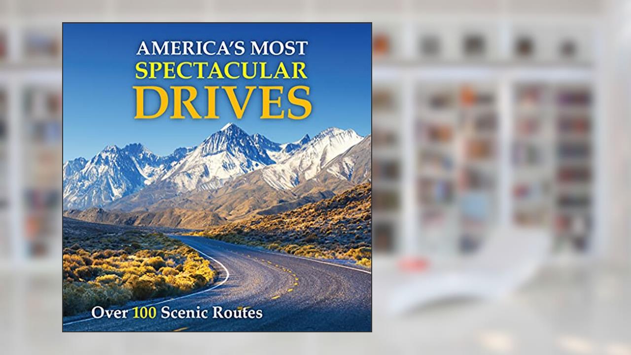 America's Most Spectacular Drives: Over 100 Scenic Routes, written by Publications International Ltd.