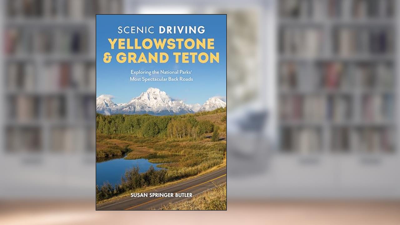 Scenic Driving Yellowstone & Grand Teton: Exploring the National Parks' Most Spectacular Back Roads, written by Susan Springer Butler
