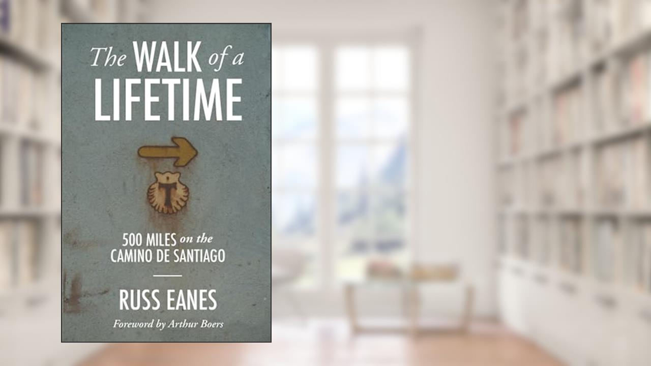 The Walk of a Lifetime: 500 Miles on the Camino de Santiago, written by Russ Eanes