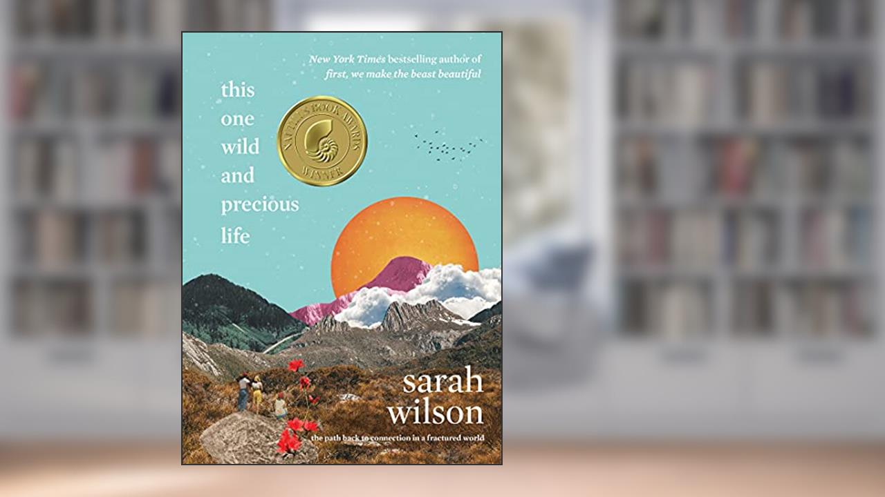 This One Wild and Precious Life: The Path Back to Connection in a Fractured World, written by Sarah Wilson