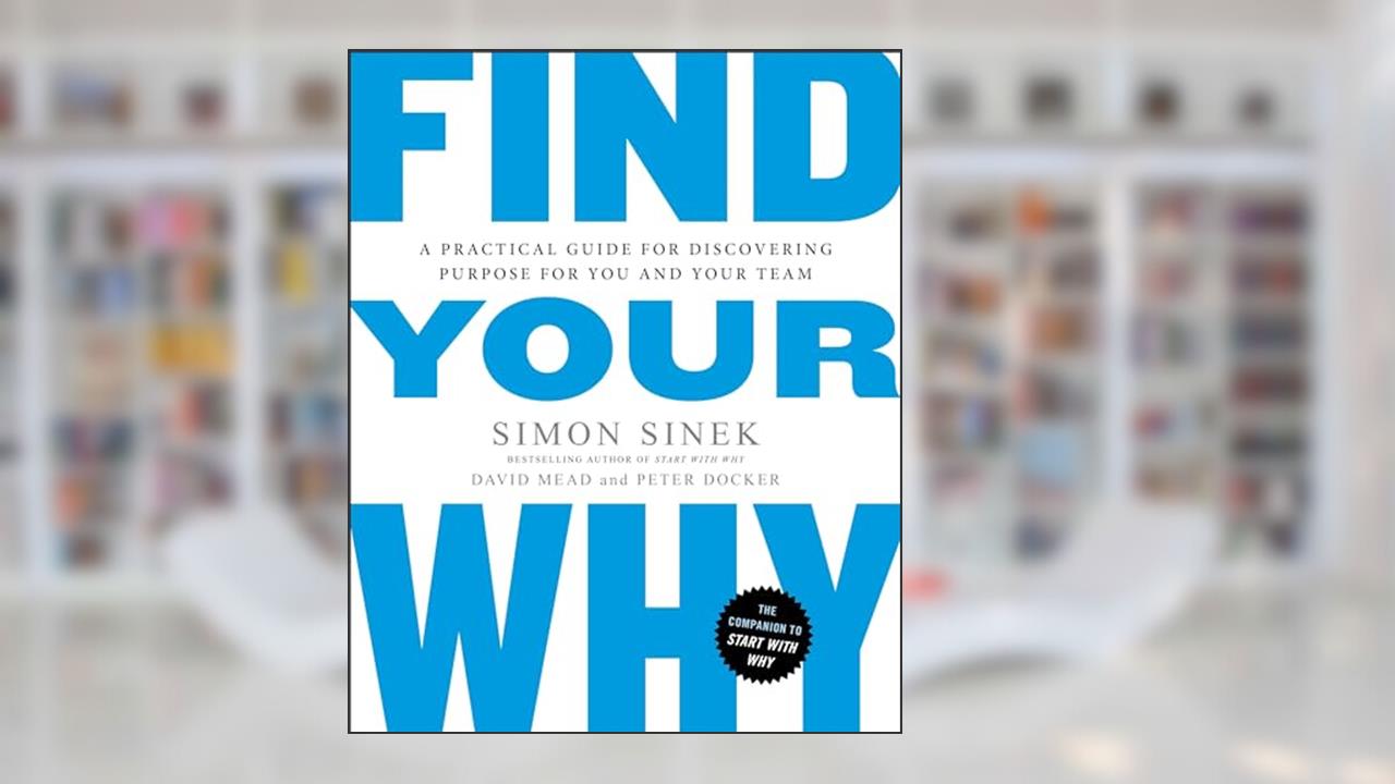 Find Your Why: A Practical Guide for Discovering Purpose for You and Your Team, written by Simon Sinek; David Mead; Peter Docker