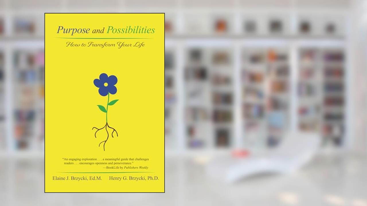 Purpose and Possibilities: How to Transform Your Life, written by Elaine J. Brzycki; Henry G. Brzycki