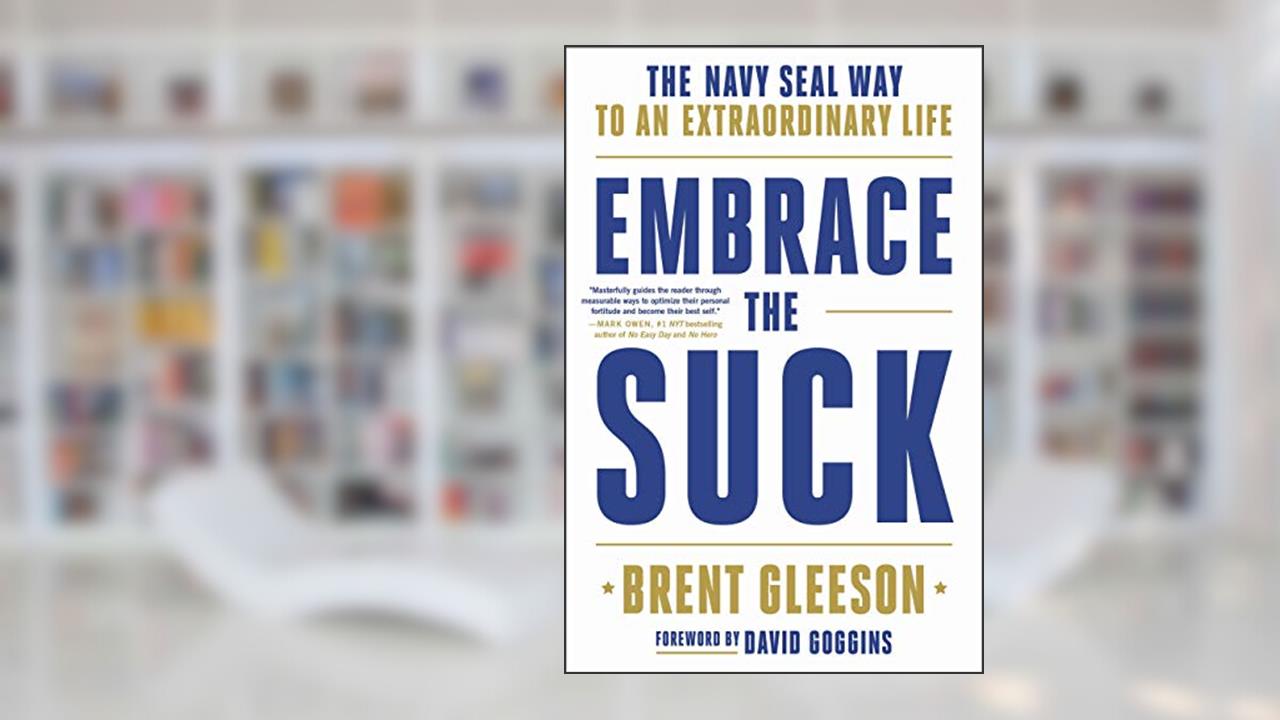 Embrace the Suck: The Navy SEAL Way to an Extraordinary Life, written by Brent Gleeson