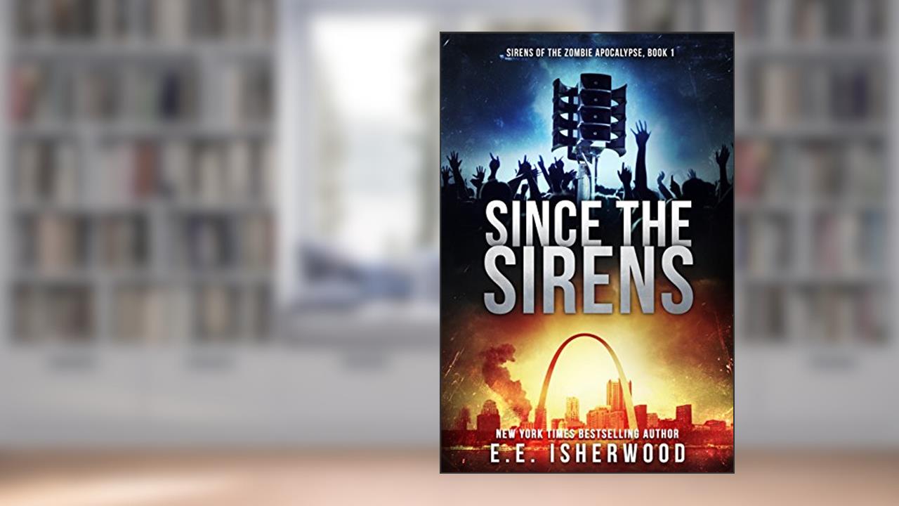 Since the Sirens: Sirens of the Zombie Apocalypse, Book 1, written by E.E. Isherwood
