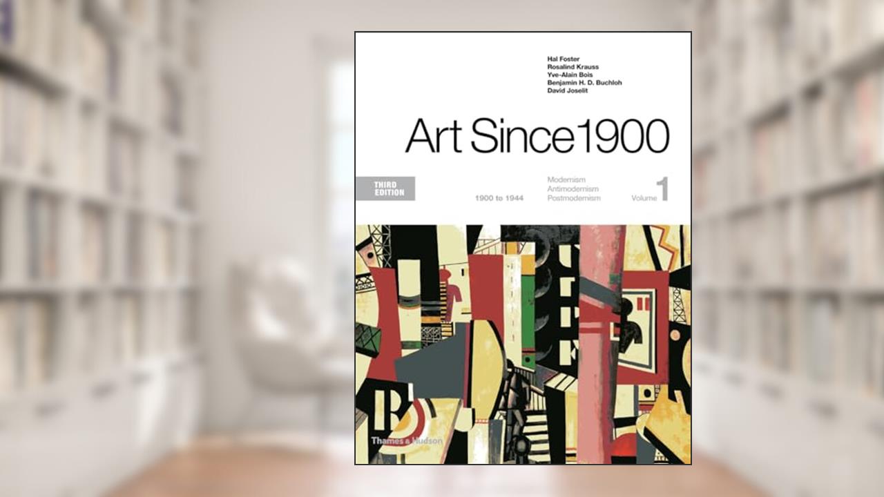 Art Since 1900: 1900 to 1944, written by Hal Foster; Rosalind Krauss; Yve-Alain Bois; Benjamin H. D. Buchloh; David Joselit