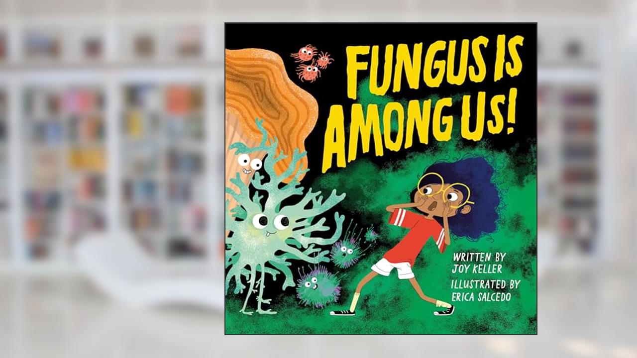 Fungus is Among Us!, written by Joy Keller