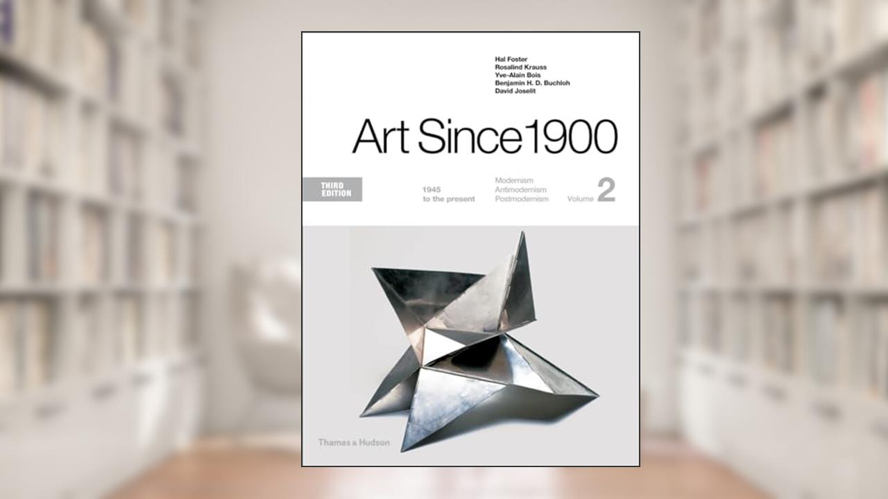 Art Since 1900: 1945 to the Present, written by Hal Foster; Rosalind Krauss; Yve-Alain Bois; Benjamin H. D. Buchloh; David Joselit
